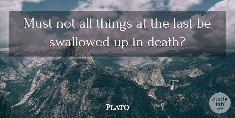 Plato Quote About Plato, Lasts, All Things: Must Not All Things At...
