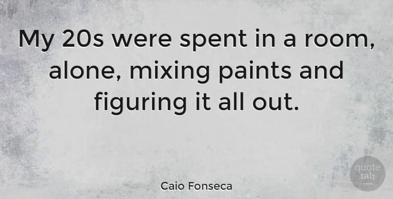 Caio Fonseca Quote About Rooms, Mixing, Paint: My 20s Were Spent In...
