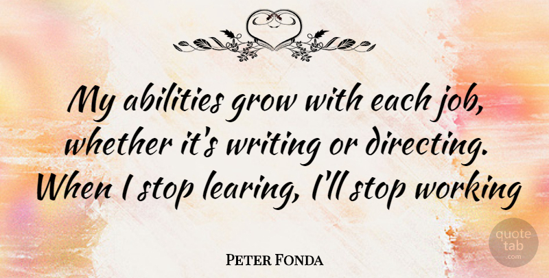 Peter Fonda Quote About Jobs, Writing, Ability: My Abilities Grow With Each...