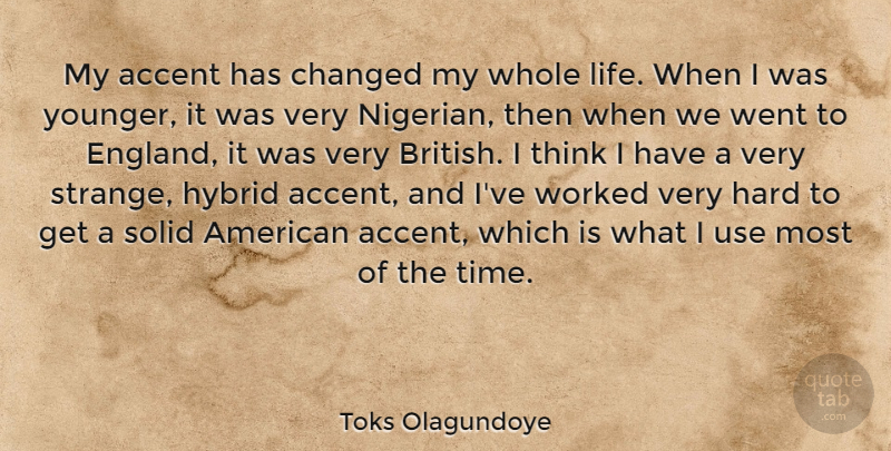 Toks Olagundoye Quote About Accent, Changed, Hard, Hybrid, Life: My Accent Has Changed My...