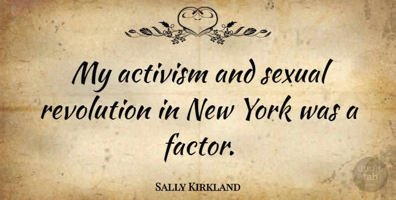 Sally Kirkland Quote About New York, Revolution, Activism: My Activism And Sexual Revolution...