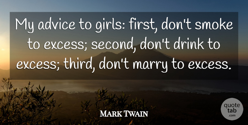 Mark Twain Quote About Advice, Drink, Marry, Smoke: My Advice To Girls First...