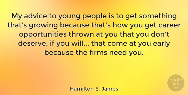 Hamilton E. James Quote About Early, Growing, People, Thrown: My Advice To Young People...