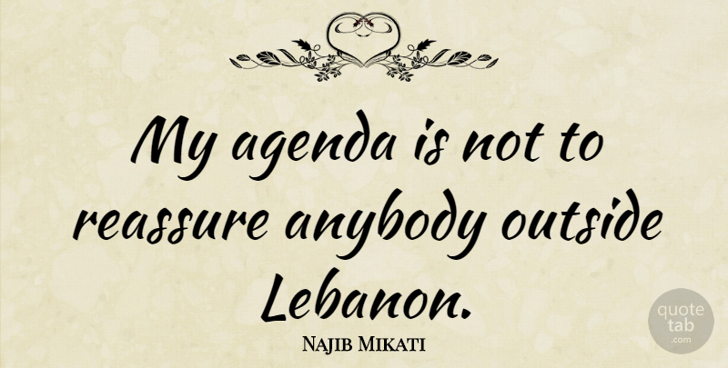 Najib Mikati Quote About Agenda, Reassure: My Agenda Is Not To...
