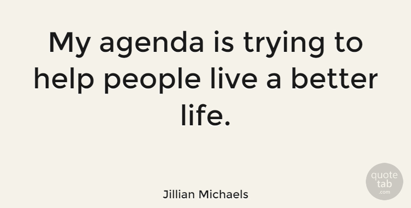 Jillian Michaels Quote About People, Trying, Agendas: My Agenda Is Trying To...