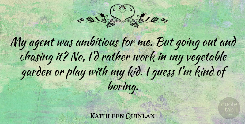 Kathleen Quinlan Quote About Agent, Ambitious, Chasing, Guess, Rather: My Agent Was Ambitious For...