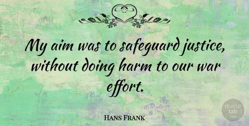 Hans Frank Quote About War, Umpires, Justice: My Aim Was To Safeguard...