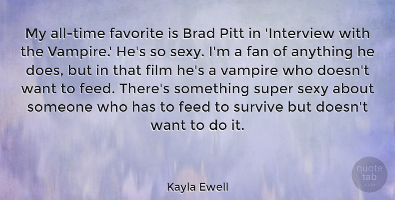 Kayla Ewell Quote About Brad, Fan, Feed, Pitt, Super: My All Time Favorite Is...