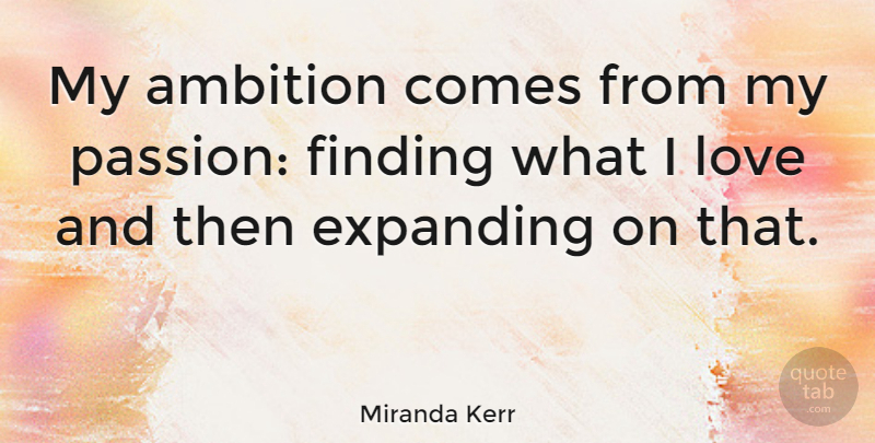 Miranda Kerr Quote About Ambition, Passion, Expanding: My Ambition Comes From My...