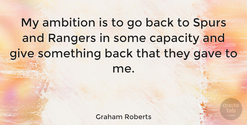 Graham Roberts Quote About Ambition, Giving, Spurs: My Ambition Is To Go...
