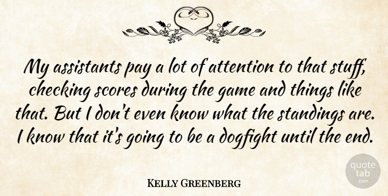 Kelly Greenberg Quote About Assistants, Attention, Checking, Game, Pay: My Assistants Pay A Lot...