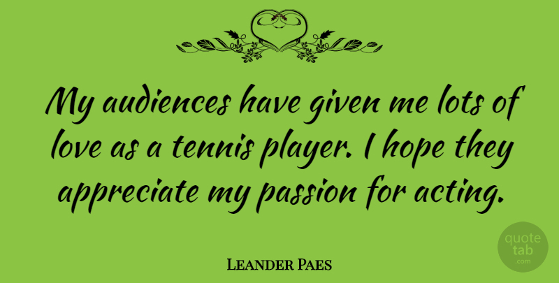 Leander Paes Quote About Appreciate, Audiences, Given, Hope, Lots: My Audiences Have Given Me...