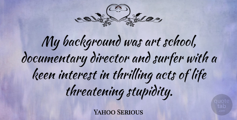 Yahoo Serious Quote About Art, School, Stupidity: My Background Was Art School...