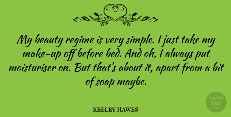 Keeley Hawes Quote About Apart, Beauty, Bit, Regime, Soap: My Beauty Regime Is Very...