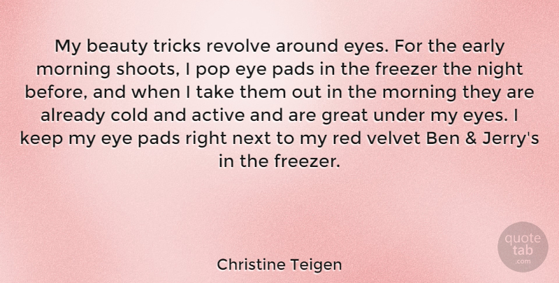 Christine Teigen Quote About Active, Beauty, Ben, Cold, Early: My Beauty Tricks Revolve Around...