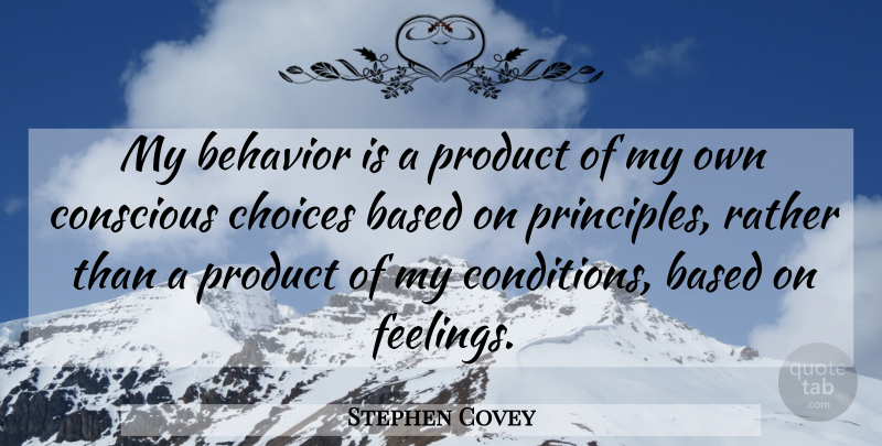 Stephen Covey Quote About Motivational, Change, Choices: My Behavior Is A Product...
