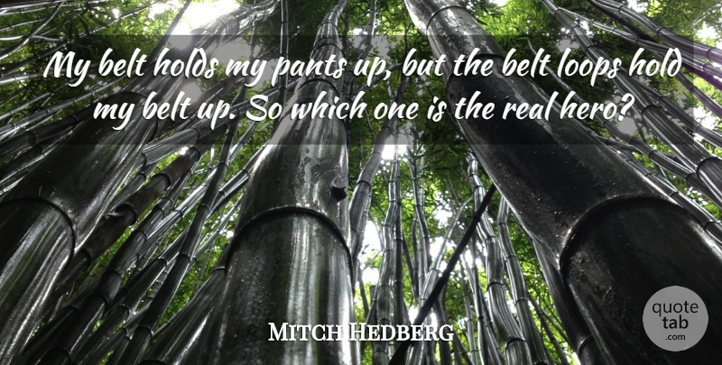 Mitch Hedberg Quote About American Comedian, Belt, Holds, Loops, Pants: My Belt Holds My Pants...