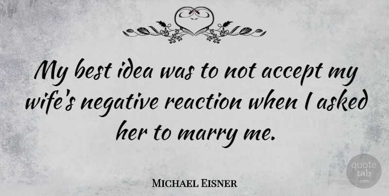 Michael Eisner Quote About Ideas, Wife, Negative: My Best Idea Was To...