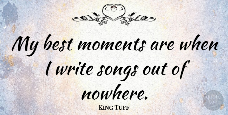 King Tuff Quote About Best, Songs: My Best Moments Are When...