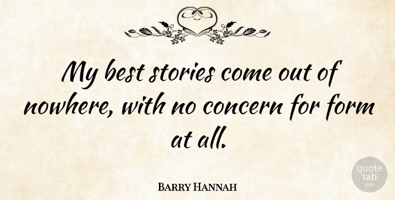 Barry Hannah Quote About Stories, Form, Concern: My Best Stories Come Out...