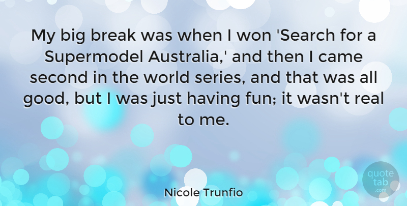 Nicole Trunfio Quote About Break, Came, Good, Second, Supermodel: My Big Break Was When...