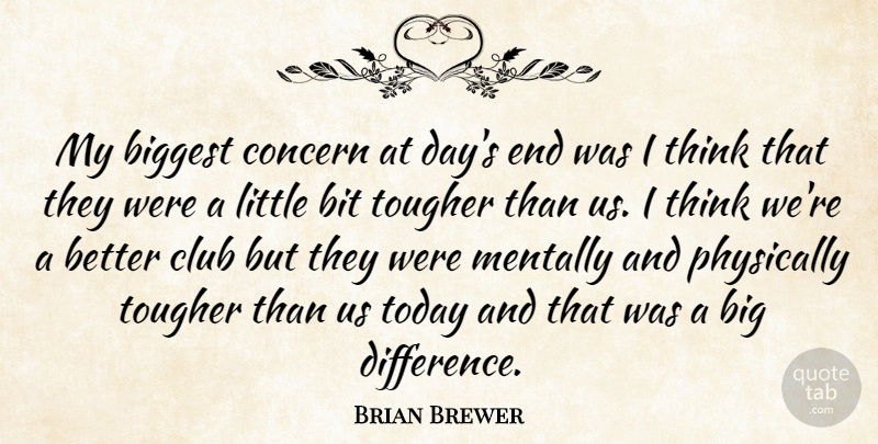 Brian Brewer Quote About Biggest, Bit, Club, Concern, Mentally: My Biggest Concern At Days...
