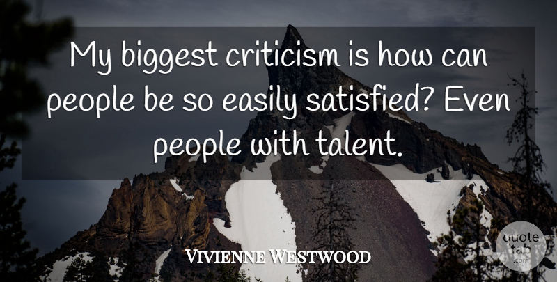 Vivienne Westwood Quote About People, Criticism, Talent: My Biggest Criticism Is How...