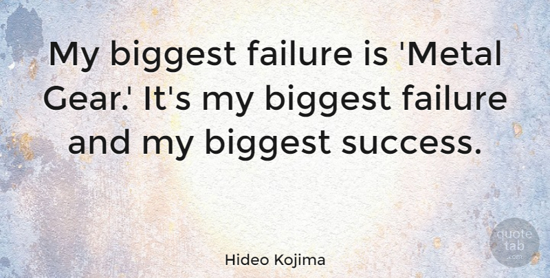 Hideo Kojima Quote About Biggest, Failure, Success: My Biggest Failure Is Metal...