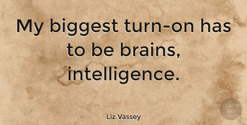 Liz Vassey Quote About Brain, Turns, Turn On: My Biggest Turn On Has...