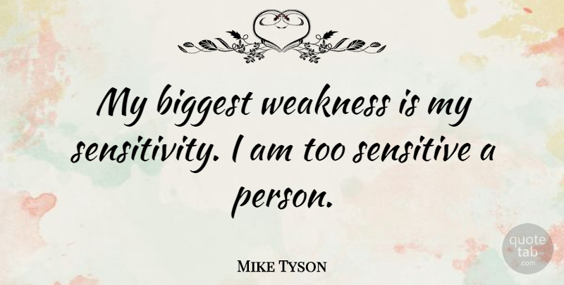 Mike Tyson Quote About Sports, Weakness, Sensitive: My Biggest Weakness Is My...