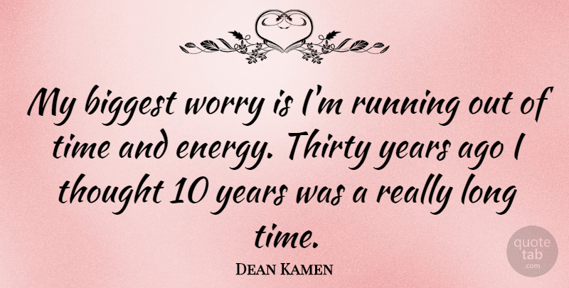 Dean Kamen Quote About Running, Years, Worry: My Biggest Worry Is Im...