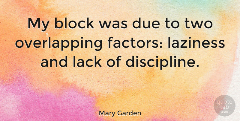 Mary Garden Quote About Block, Two, Discipline: My Block Was Due To...
