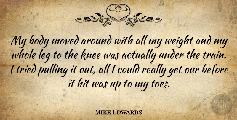 Mike Edwards Quote About Body, Hit, Knee, Leg, Moved: My Body Moved Around With...