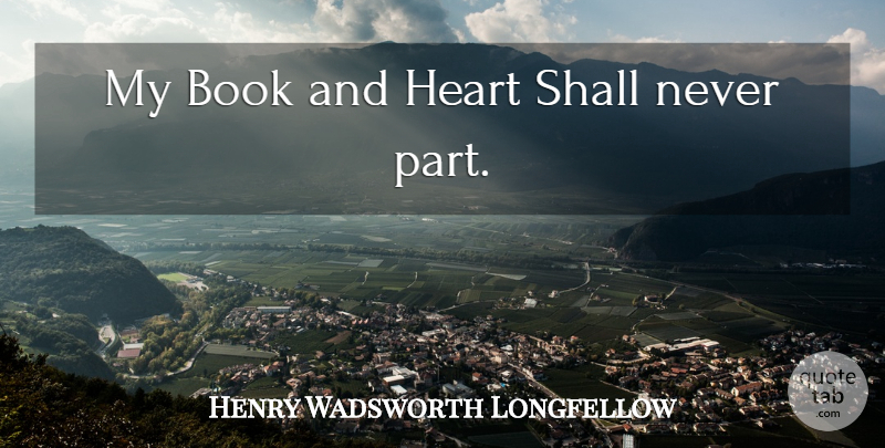 Henry Wadsworth Longfellow Quote About Book, Heart, Parting: My Book And Heart Shall...
