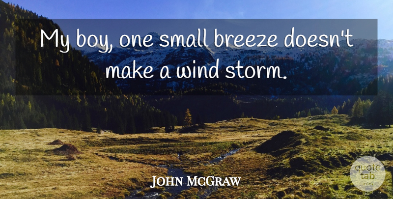 John McGraw Quote About Breeze, Small: My Boy One Small Breeze...