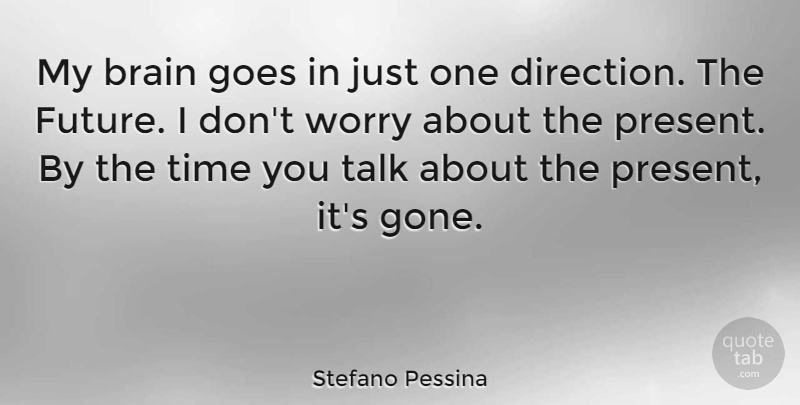 Stefano Pessina Quote About Future, Goes, Talk, Time, Worry: My Brain Goes In Just...