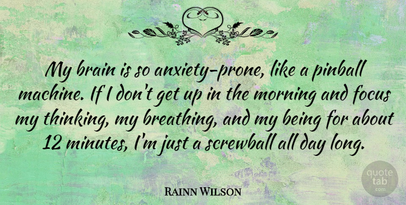 Rainn Wilson Quote About Brain, Morning, Pinball: My Brain Is So Anxiety...