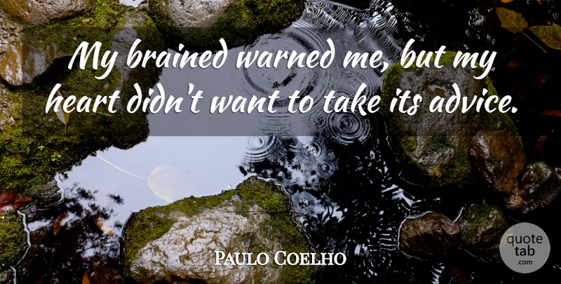 Paulo Coelho Quote About Heart, Advice, Want: My Brained Warned Me But...