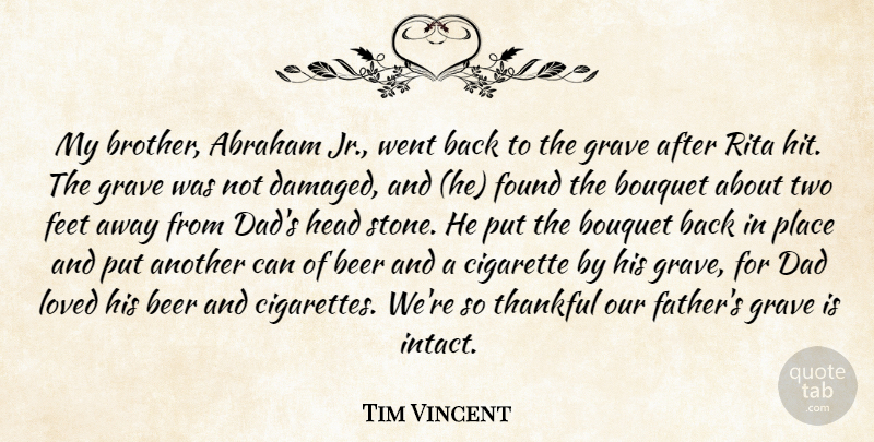 Tim Vincent Quote About Abraham, Beer, Bouquet, Cigarette, Dad: My Brother Abraham Jr Went...