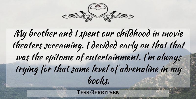 Tess Gerritsen Quote About Adrenaline, Brother, Childhood, Decided, Early: My Brother And I Spent...