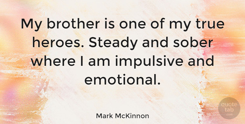 Mark McKinnon Quote About Brother, Hero, Emotional: My Brother Is One Of...