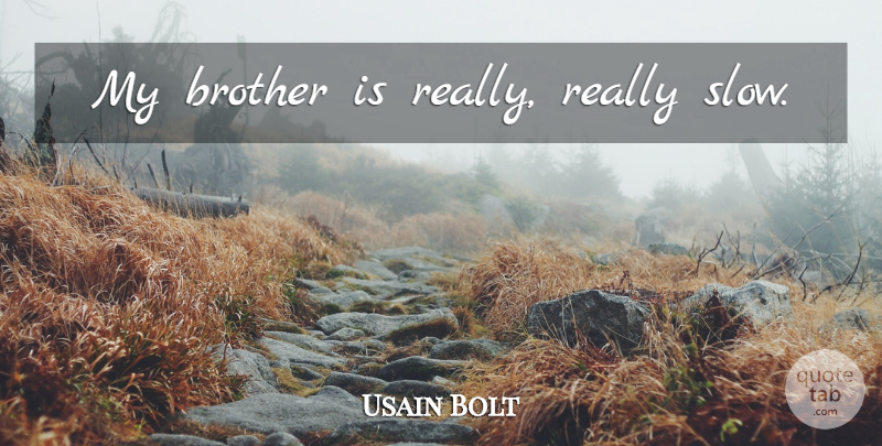 Usain Bolt Quote About Brother, My Brother: My Brother Is Really Really...