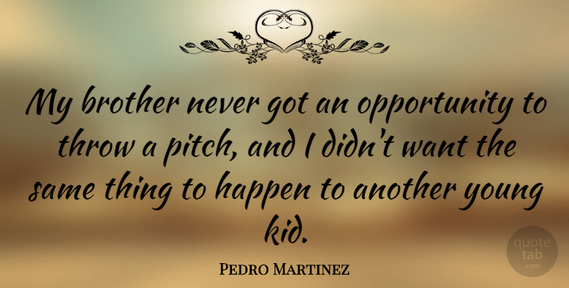 Pedro Martinez Quote About Brother, Kids, Opportunity: My Brother Never Got An...