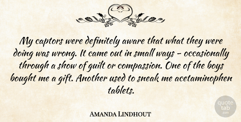 Amanda Lindhout Quote About Aware, Bought, Boys, Came, Definitely: My Captors Were Definitely Aware...