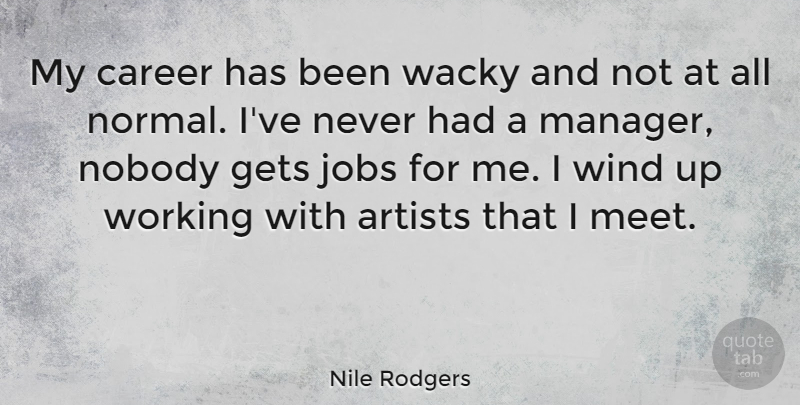 Nile Rodgers Quote About Gets, Jobs, Nobody, Wacky: My Career Has Been Wacky...