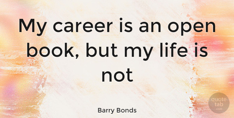 Barry Bonds Quote About Book, Careers, Life Is: My Career Is An Open...