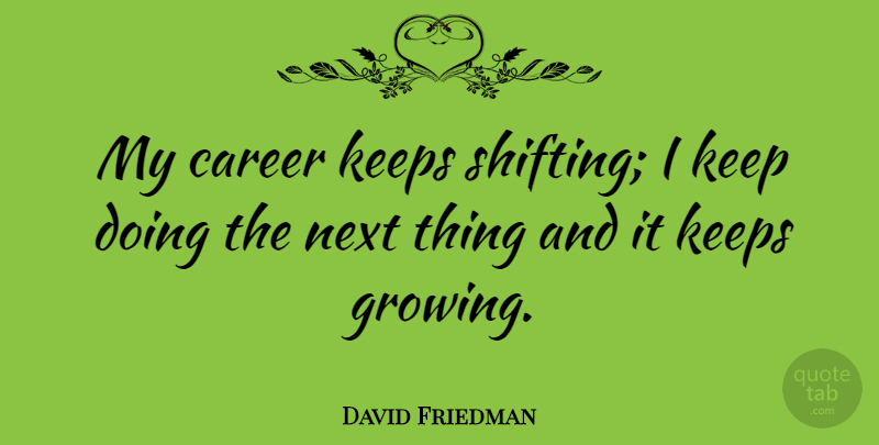 David Friedman Quote About Keeps, Next: My Career Keeps Shifting I...