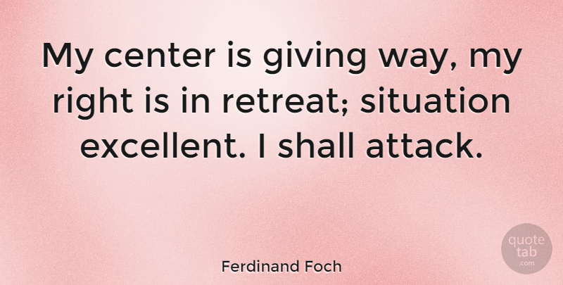Ferdinand Foch Quote About Military, Giving, Battle: My Center Is Giving Way...