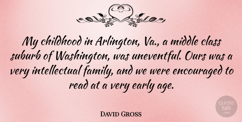 David Gross Quote About Age, Class, Early, Encouraged, Family: My Childhood In Arlington Va...