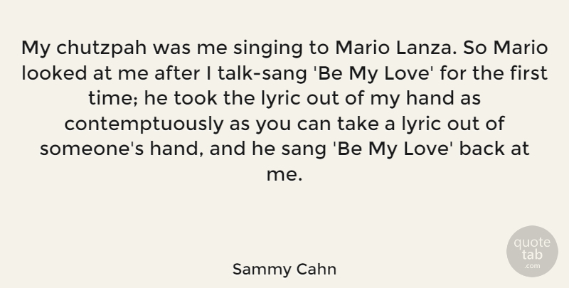 Sammy Cahn Quote About Hand, Looked, Love, Lyric, Mario: My Chutzpah Was Me Singing...
